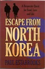 Intersession for the Persecuted Church...ESCAPE FROM NORTH KOREA - A Desperate Quest for Food, Love and Life a Book by PAUL ESTABROOKS. NORTH KOREA...THIS COUNTRY HAS BEEN #1 IN PERSECUTION AGAINST CHRISTIANS FOR THE LAST FIVE YEARS ACCORDING TO OPEN DOORS INTERNATIONAL 