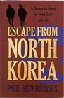 Intersession for the Persecuted Church...ESCAPE FROM NORTH KOREA - A Desperate Quest for Food, Love and Life a Book by PAUL ESTABROOKS.  NORTH  KOREA...THIS COUNTRY HAS BEEN #1 IN PERSECUTION AGAINST CHRISTIANS FOR THE LAST FIVE YEARS ACCORDING TO OPEN DOORS INTERNATIONAL 